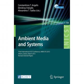 Ambient Media and Systems: Third International ICST Conference, AMBI-SYS 2013, Athens, Greece, March 15, 2013, Revised Selected Papers