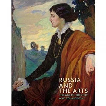 Russia and the Arts: The Age of Tolstoy and Tchaikovsky