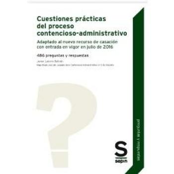 Cuestiones prácticas del proceso contencioso-administrativo: Adaptado al nuevo recurso de casación con entrada en vigor en julio de 2016  486 preguntas y respuestas