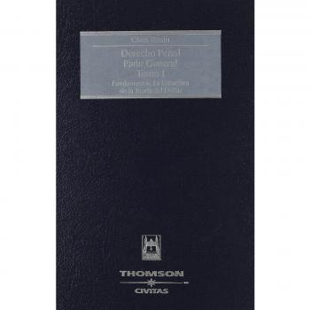 Derecho Penal. Parte General. Tomo I - Fundamentos. La Estructura de la Teoría del Delito