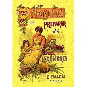 100 Maneras Para Preparar las Legumbres. Formulas Escogidas.