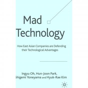Mad Technology: How East Asian Companies Are Defending Their Technological Advantages
