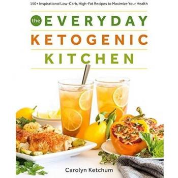 The Everyday Ketogenic Kitchen: With More Than 150 Inspirational Low-Carb, High-Fat Recipes to Maximize Your Health