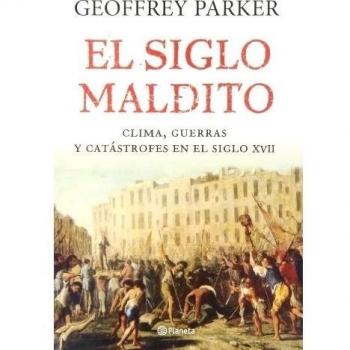 El siglo maldito: Clima, guerras y catástrofes en el siglo XVII - Geoffrey Parker