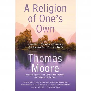 Religion of One's Own, A : A Guide to Creating a Personal Spirituality in a Secular World