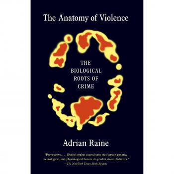 The Anatomy of Violence: The Biological Roots of Crime