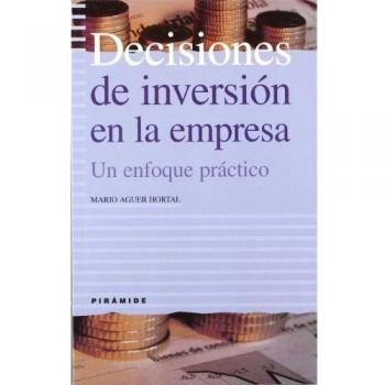 Decisiones de inversión en la empresa: Un enfoque práctico