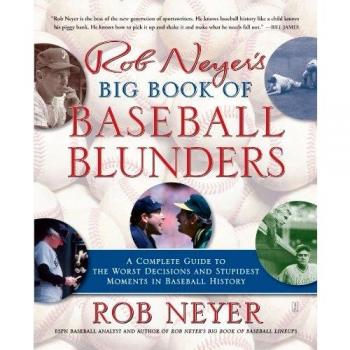Rob Neyer's Big Book of Baseball Blunders: A Complete Guide to the Worst Decisions and Stupidest Moments in Baseball History