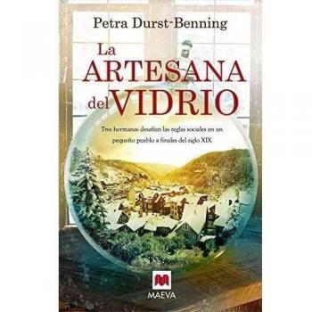 La artesana del vidrio: Tres hermanas desafían las reglas sociales en un pequeño pueblo a finales del siglo XIX - Petra Durst-benning