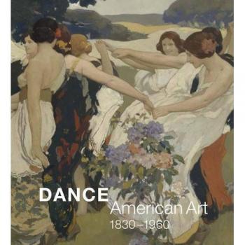 Dance: American Art, 1820-1960: American Art, 1830-1960