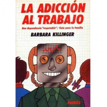 Adiccion al trabajo, la. una dependencia respetable