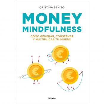 Money Mindfulness: Cómo Generar, Conservar y Multiplicar Tu Dinero - Cristina Benito Grande