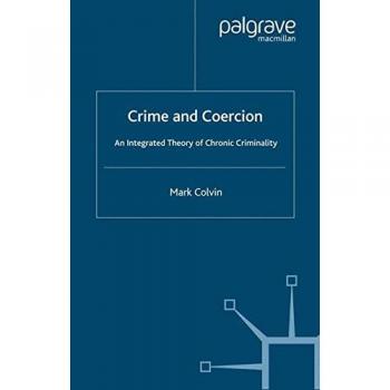 Crime and Coercion: An Integrated Theory of Chronic Criminality