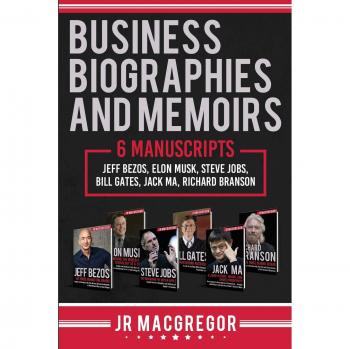 Business Biographies and Memoirs Collection: 6 Influential Leaders - Jeff Bezos, Elon Musk, Steve Jobs, Bill Gates, Jack Ma, Richard Branson by Jr. MacGregor