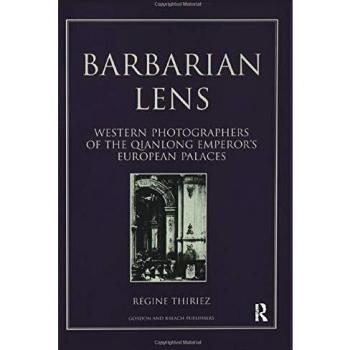 Barbarian Lens: Western Photographers of the Qianlong Emperor's European Palaces