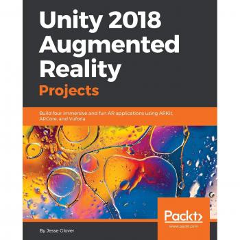 Proyectos de Realidad Aumentada con Unity 2018: Crea cuatro aplicaciones AR inmersivas y divertidas utilizando ARKit, ARCore y Vuforia