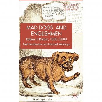 Rabies in Britain: A Cultural and Historical Analysis of Canine Disease, 1830-2000