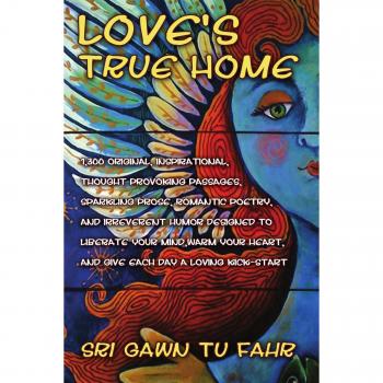Love's True Home: 1,300 Inspirational Quotes, Prose, Poetry & Humor for Daily Positivity