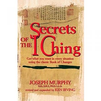Secrets of the I Ching: Get What You Want in Every Situation Using the Classic Book of Changes