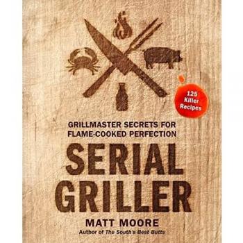 Serial Griller: Grillmaster Secrets for Flame-Cooked Perfection