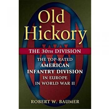 Old Hickory: The 30th Division: The Top-Rated American Infantry Division in Europe in World War II