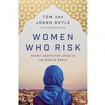 Women Who Risk: Secret Agents for Jesus in the Muslim World