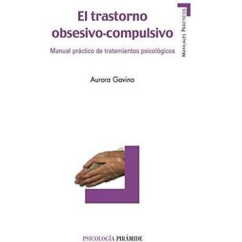 El trastorno obsesivo-compulsivo: Manual práctico de tratamientos psicológicos - Gavino Lázaro, Aurora
