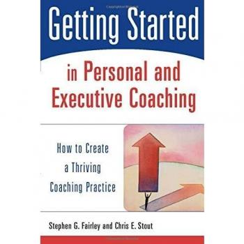 Getting Started in Personal and Executive Coaching: How to Create a Thriving Coaching Practice