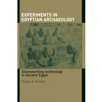 Experiments in Egyptian Archaeology: Stoneworking Technology in Ancient Egypt