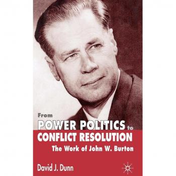 From Power Politics to Conflict Resolution: Assessing the Work of John W. Burton