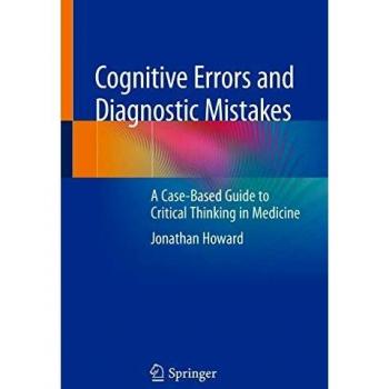 Cognitive Errors and Diagnostic Mistakes: A Case-Based Guide to Critical Thinking in Medicine