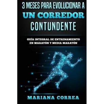 3 MESES PARA EVOLUCIONAR a UN CORREDOR CONTUNDENTE: GUIA INTEGRAL DE ENTRENAMIENTO En MARATON Y MEDIA MARATON