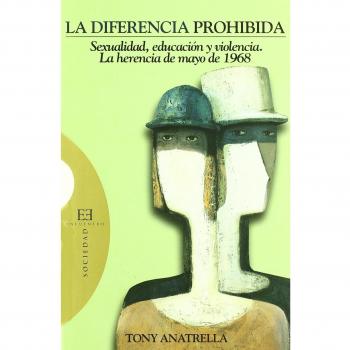 La diferencia prohibida: Sexualidad, educación y violencia. La herencia de mayo de 1968 - Tony Anatrella