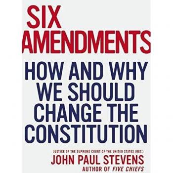 Six Amendments: How and Why We Should Change the Constitution