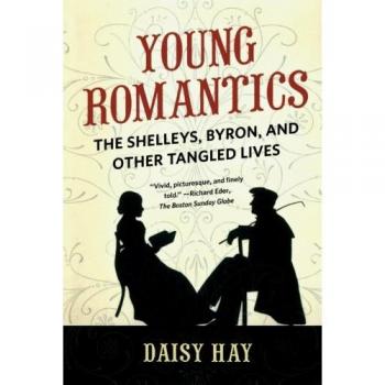 Young Romantics: The Shelleys, Byron, and Other Tangled Lives by Daisy Hay - Literary Biography