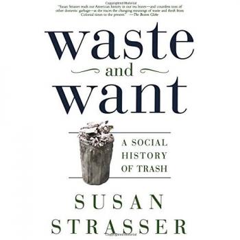 Waste and Want: A Social History of Trash by Susan Strasser