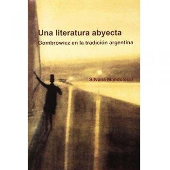 Una Literatura Abyecta: Gombrowicz En La Tradicion Argentina: Gombrowicz en la tradición argentina: 43