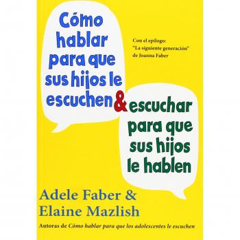 Cómo Hablar Para Que Sus Hijos Le Escuchen Y Cómo Escuchar Para Que Sus Hijos Le Hablen