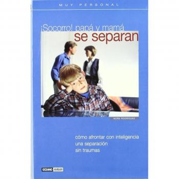 ¡Socorro! papá y mamá se separan: Guía para una separación sin repercusiones negativas para los hijos