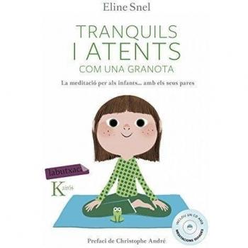 Tranquils i atents com una granota: La meditació per als infants segons el mètode mindfulness - Eline Snel