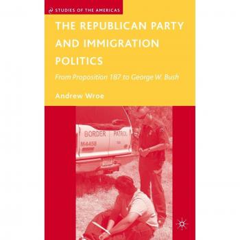 The Republican Party and Immigration Politics: From Proposition 187 to George W. Bush