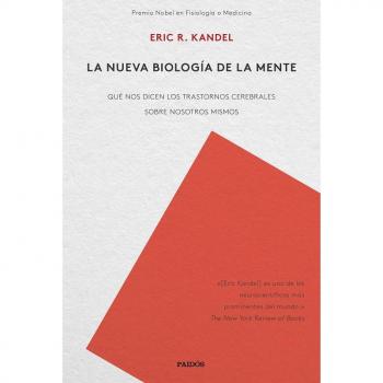 La nueva biología de la mente: Qué nos dicen los trastornos cerebrales sobre nosotros mismos