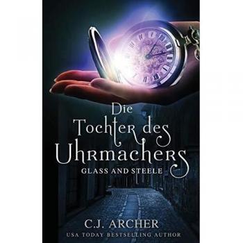 C. J. Archer: La hija del relojero - Novela de fantasía histórica con elementos de misterio y romance