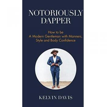 Notoriously Dapper: How to Be a Modern Gentleman with Manners, Style and Body Confidence