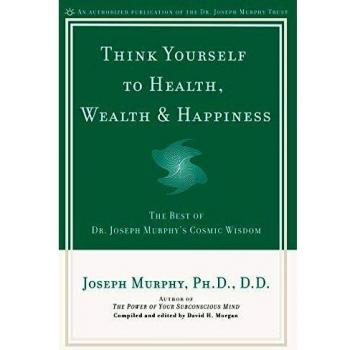 Think Yourself to Health, Wealth and Happiness: The Best of Joseph Murphy's Cosmic Wisdom