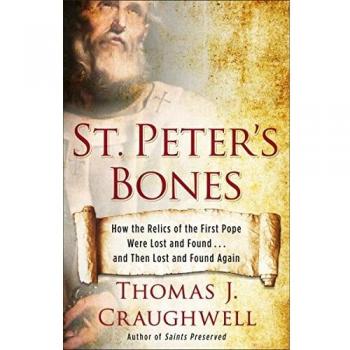 St. Peter's Bones: How the Relics of the First Pope Were Lost and Found... and Then Lost and Found Again