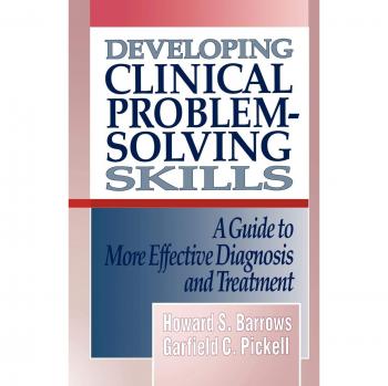Developing Clinical Prooblem-Solving Skills: A Guide To More Effective Diagnosis And Treatment: 0000