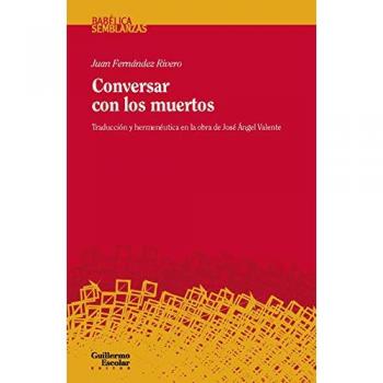 Conversar con los muertos: Traducción y hermenéutica en la obra de José Ángel Valente