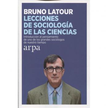 Lecciones de sociología de las ciencias: Introducción al pensamiento de uno de los grandes sociólogos de nuestro tiempo - Bruno Latour