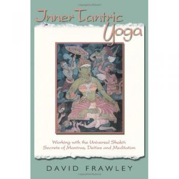 Inner Tantric Yoga: Working with the Universal Shakti: Secrets of Mantras, Deities and Meditation